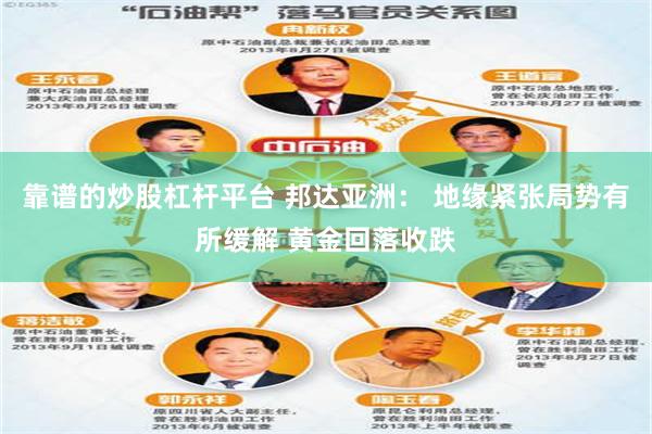 靠谱的炒股杠杆平台 邦达亚洲： 地缘紧张局势有所缓解 黄金回落收跌
