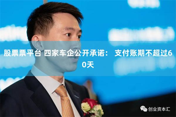 股票票平台 四家车企公开承诺： 支付账期不超过60天