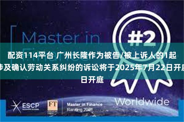 配资114平台 广州长隆作为被告/被上诉人的1起涉及确认劳动关系纠纷的诉讼将于2025年7月22日开庭