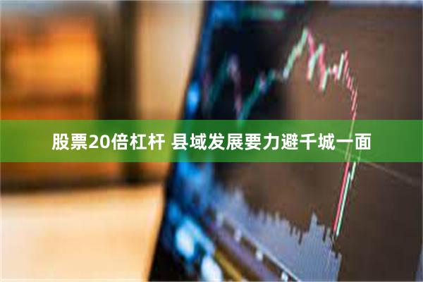 股票20倍杠杆 县域发展要力避千城一面