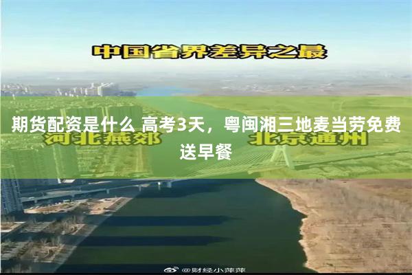 期货配资是什么 高考3天，粤闽湘三地麦当劳免费送早餐