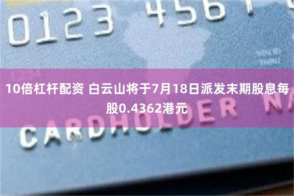 10倍杠杆配资 白云山将于7月18日派发末期股息每股0.4362港元