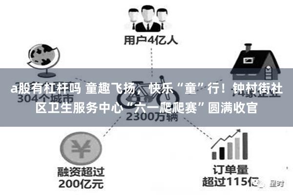 a股有杠杆吗 童趣飞扬，快乐“童”行！钟村街社区卫生服务中心“六一爬爬赛”圆满收官