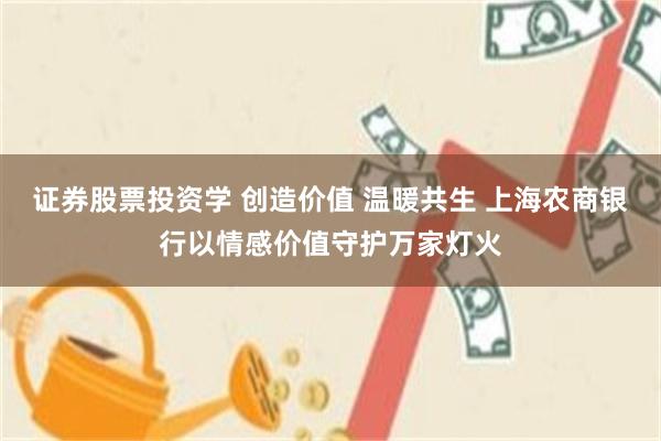 证券股票投资学 创造价值 温暖共生 上海农商银行以情感价值守护万家灯火