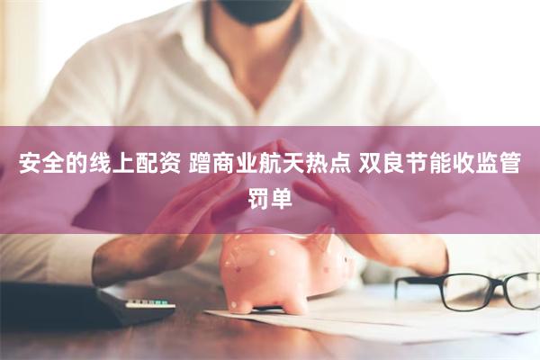 安全的线上配资 蹭商业航天热点 双良节能收监管罚单
