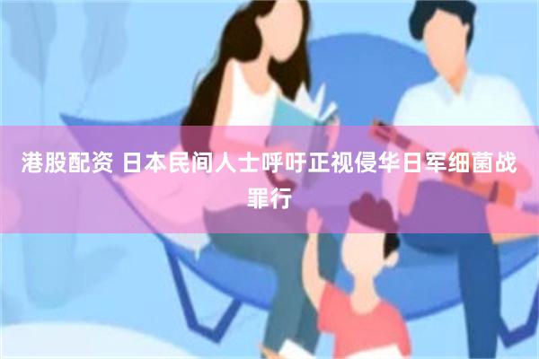 港股配资 日本民间人士呼吁正视侵华日军细菌战罪行