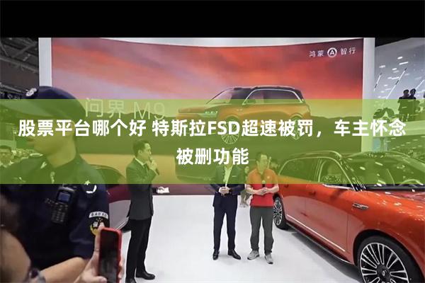 股票平台哪个好 特斯拉FSD超速被罚，车主怀念被删功能