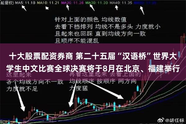 十大股票配资券商 第二十五届“汉语桥”世界大学生中文比赛全球决赛将于8月在北京、福建举行
