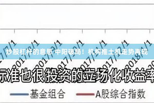 炒股杠杆的意思 中阳破局！机构推土机走势再现