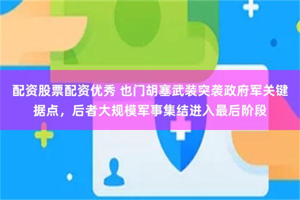 配资股票配资优秀 也门胡塞武装突袭政府军关键据点，后者大规模军事集结进入最后阶段