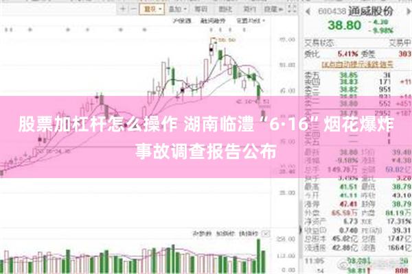 股票加杠杆怎么操作 湖南临澧“6·16”烟花爆炸事故调查报告公布