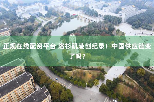 正规在线配资平台 洛杉矶港创纪录！中国供应链变了吗？